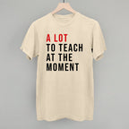 A Lot To Teach At The Moment