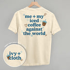 Me + My Iced Coffee Against The World (Back Print)