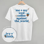 Me + My Iced Coffee Against The World (Back Print)