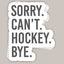 Sorry Can't Hockey Bye Decal
