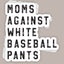 Moms Against White Baseball Pants (Decal)